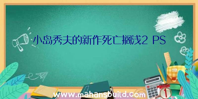 小岛秀夫的新作死亡搁浅2